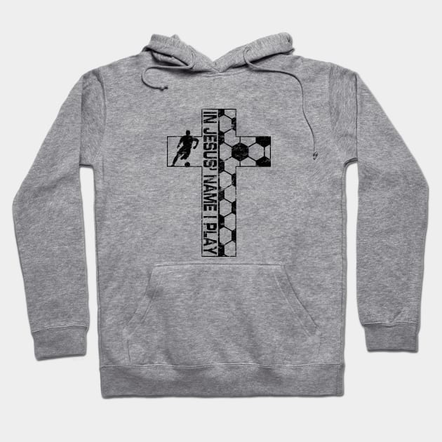 In Jesus Name I Play Christian Soccer Cross Hoodie by TeeCreations